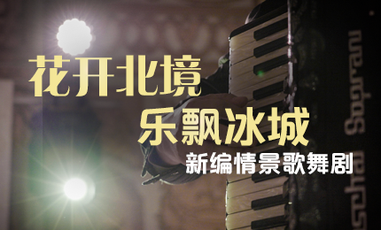 花開北境，樂飄冰城 |“五·一”小長假 哈藥與您共賞情景歌舞劇